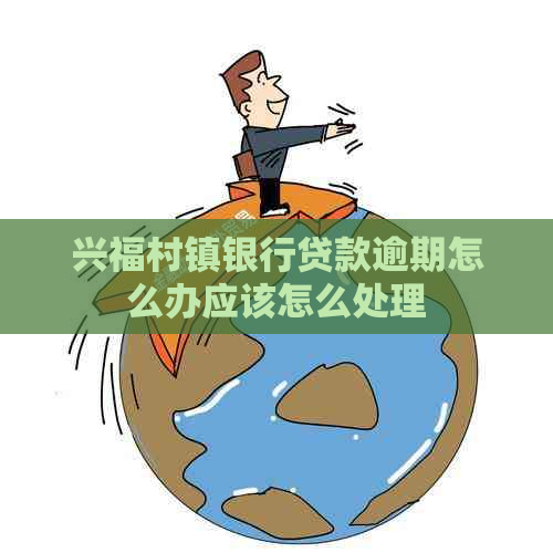 兴福村镇银行贷款逾期怎么办应该怎么处理