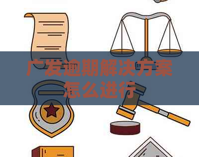 广发逾期解决方案怎么进行