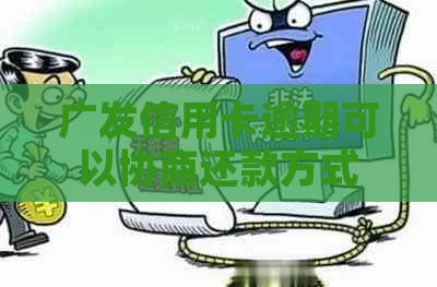 广发信用卡逾期可以协商还款方式