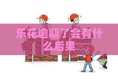 乐花逾期了会有什么后果