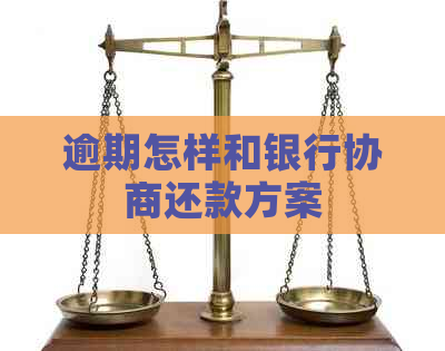 逾期怎样和银行协商还款方案