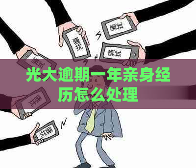 光大逾期一年亲身经历怎么处理