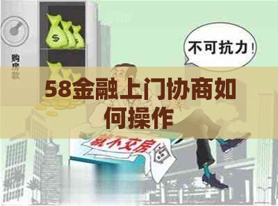 58金融上门协商如何操作