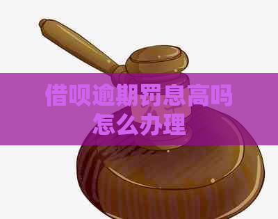 借呗逾期罚息高吗怎么办理