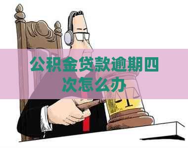 公积金贷款逾期四次怎么办