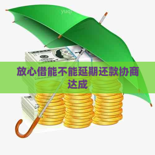 放心借能不能延期还款协商达成