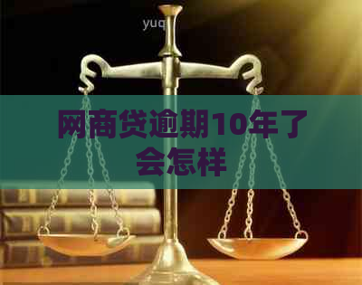 网商贷逾期10年了会怎样