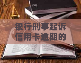 银行刑事起诉信用卡逾期的后果