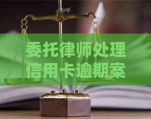 委托律师处理信用卡逾期案件的流程及费用详解