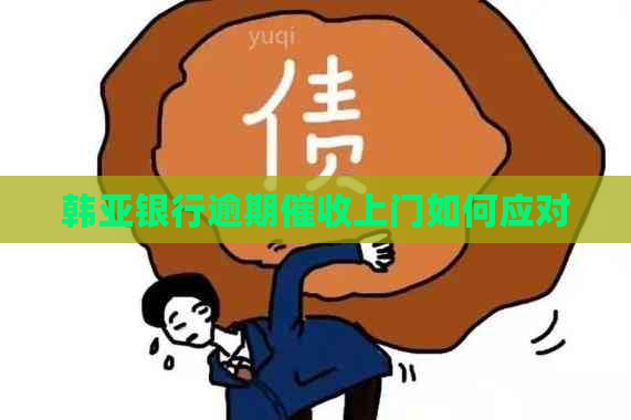 韩亚银行逾期上门如何应对