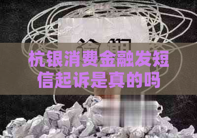 杭银消费金融发短信起诉是真的吗