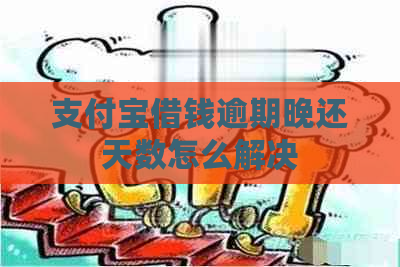 支付宝借钱逾期晚还天数怎么解决