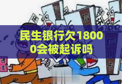 民生银行欠18000会被起诉吗