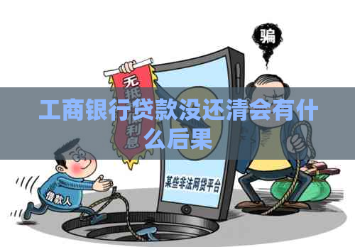 工商银行贷款没还清会有什么后果