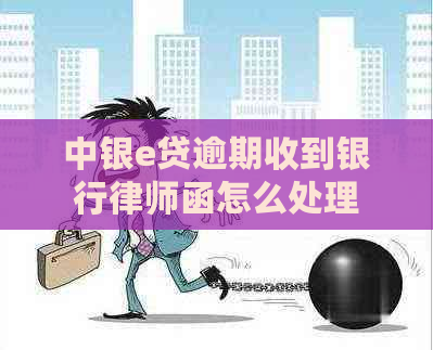 中银e贷逾期收到银行律师函怎么处理