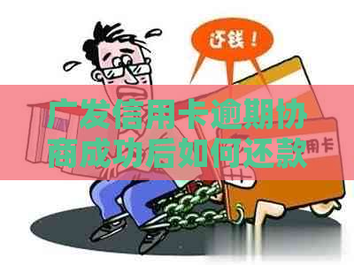 广发信用卡逾期协商成功后如何还款