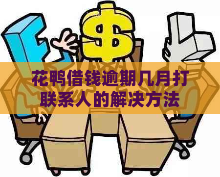 花鸭借钱逾期几月打联系人的解决方法