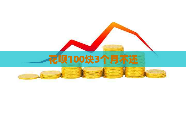 花呗100块3个月不还