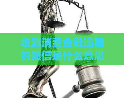 收到消费金融逾期的短信是什么意思