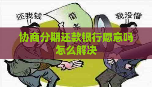 协商分期还款银行愿意吗怎么解决