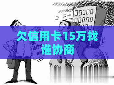 欠信用卡15万找谁协商