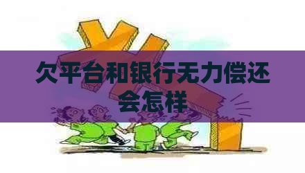 欠平台和银行无力偿还会怎样