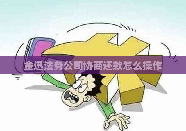 金迅法务公司协商还款怎么操作