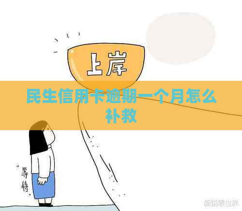 民生信用卡逾期一个月怎么补救