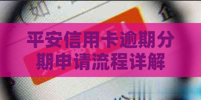 平安信用卡逾期分期申请流程详解