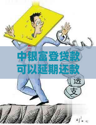 中银富登贷款可以延期还款吗