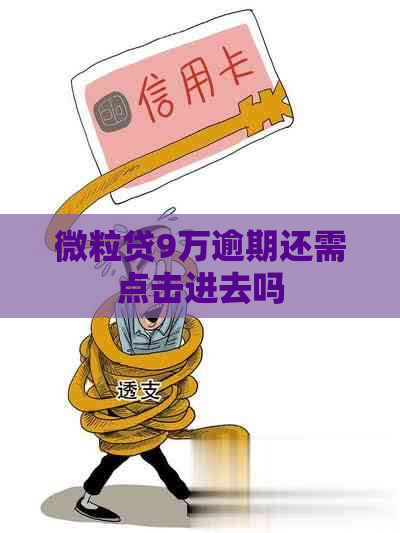 微粒贷9万逾期还需点击进去吗