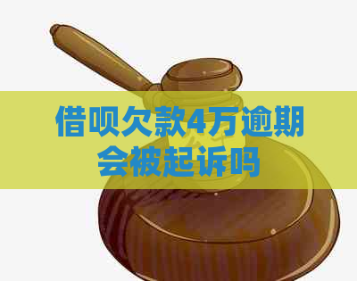 借呗欠款4万逾期会被起诉吗