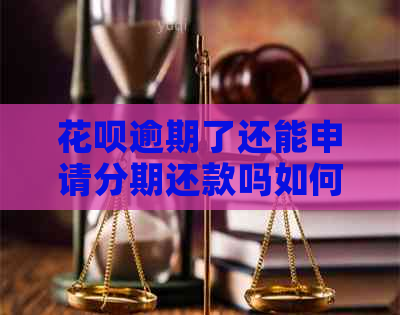 花呗逾期了还能申请分期还款吗如何操作