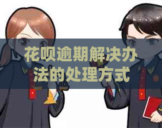 花呗逾期解决办法的处理方式