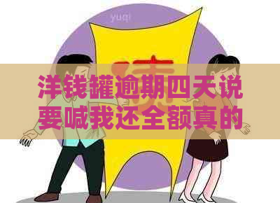 洋钱罐逾期四天说要喊我还全额真的假的