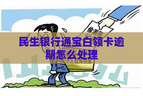 民生银行通宝白领卡逾期怎么处理