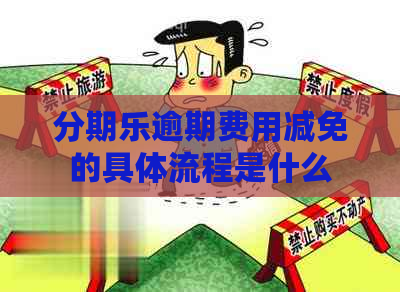 逾期费用减免的具体流程是什么