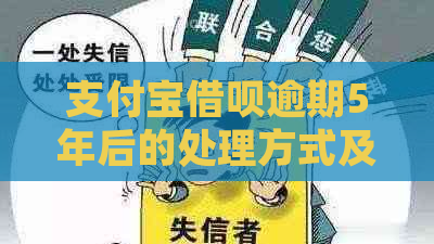 支付宝借呗逾期5年后的处理方式及解决方法