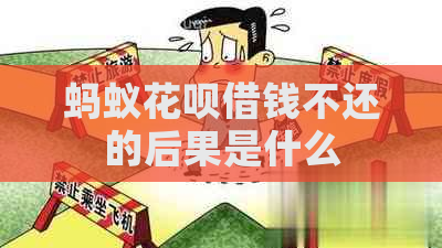 蚂蚁花呗借钱不还的后果是什么