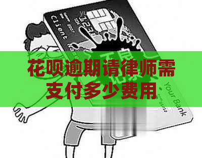 花呗逾期请律师需支付多少费用