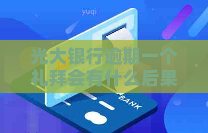 光大银行逾期一个礼拜会有什么后果