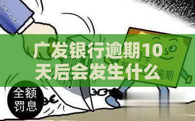 广发银行逾期10天后会发生什么