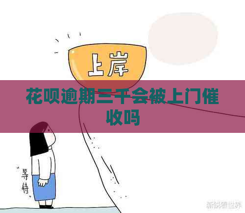 花呗逾期三千会被上门吗