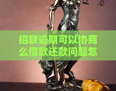 招联逾期可以协商么借款还款问题怎么解决