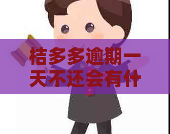 桔多多逾期一天不还会有什么后果