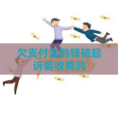 欠支付宝的钱被起诉要收费吗