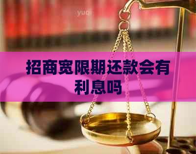 招商宽限期还款会有利息吗