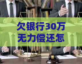 欠银行30万无力偿还怎么办