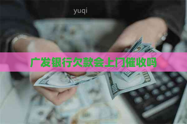 广发银行欠款会上门吗