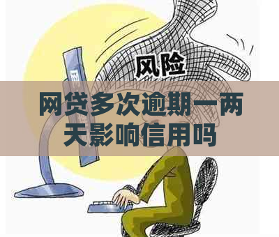 网贷多次逾期一两天影响信用吗